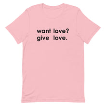 Load image into Gallery viewer, "Want Love? Give Love. (Black)" T-shirt